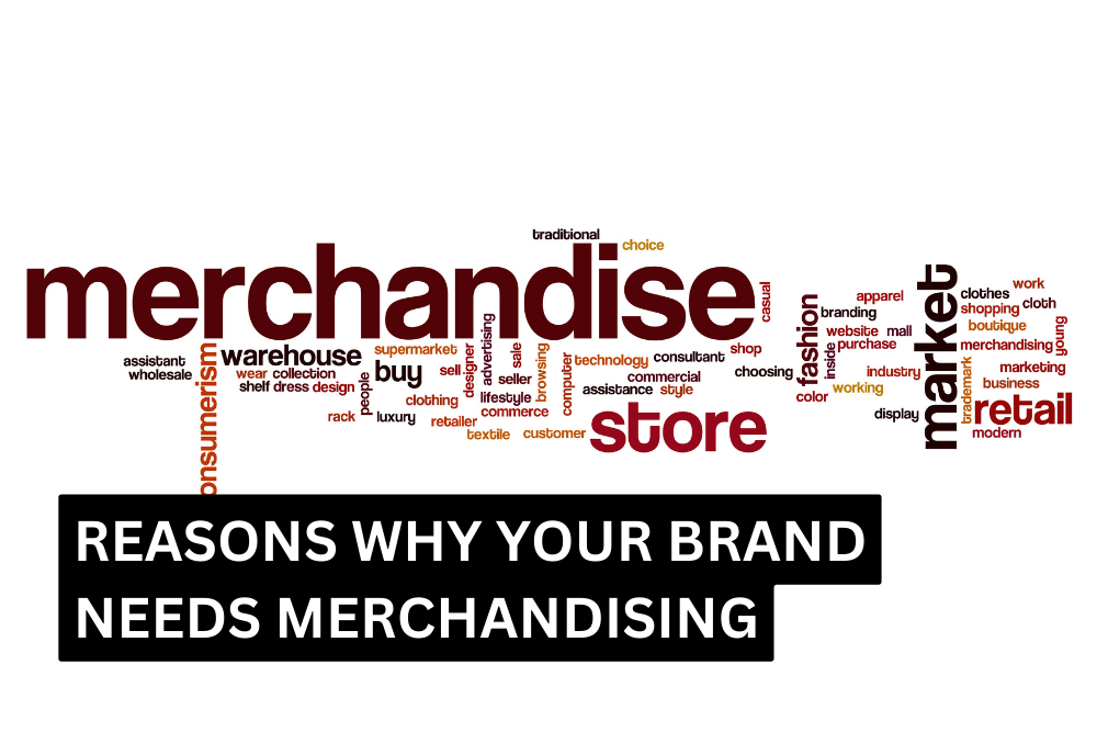 Reasons Why Your Brand Needs Merchandising